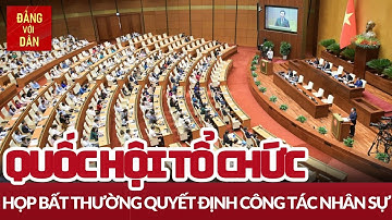 Quốc hội họp bất thường xem xét công tác nhân sự | Tin tức CHÍNH TRỊ - XÃ HỘI | Đảng với Dân