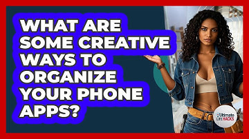 What Are Some Creative Ways To Organize Your Phone Apps? - Ultimate Life Hacks