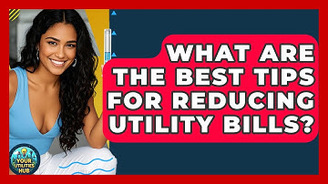 What Are the Best Tips for Reducing Utility Bills? - Your Utilities Hub