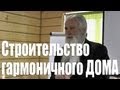 Строительство гармоничного дома. Отличие сажени от метра. Благоприятная среда обитания для человека