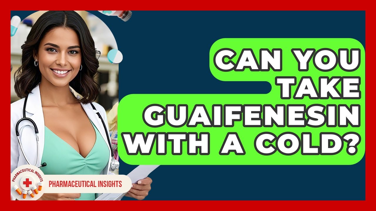 Can You Take Guaifenesin With A Cold? - Pharmaceutical Insights