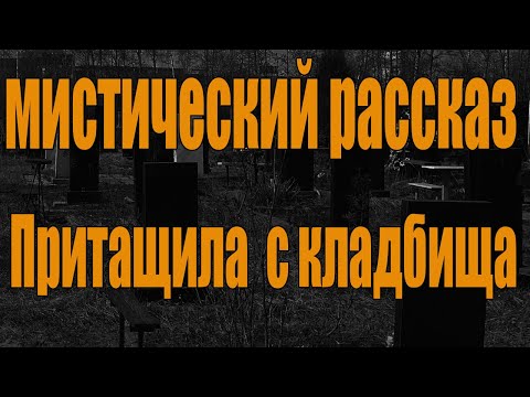 Видео: Мистический рассказ : Притащила с кладбища. Истории на ночь.