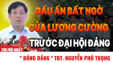 [PODCAST] Dấu ấn bất ngờ của CTN.Lương Cường trước Đại hội Đảng. "Bóng dáng " TBT. Nguyễn Phú Trọng