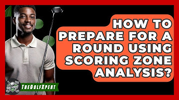 How To Prepare For A Round Using Scoring Zone Analysis? - The Golf Xpert