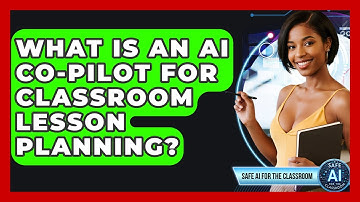 What Is An AI Co-pilot For Classroom Lesson Planning? - Safe AI for The Classroom