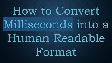 How to Convert Milliseconds into a Human Readable Format