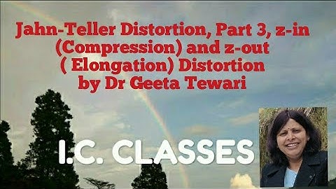 CFT, part 11, Jahn Teller Distortion, Part 3, Types of Distortion, z-in, z-out by Dr Geeta Tewari