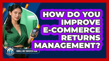 How Do You Improve E-commerce Returns Management? - Small Biz Success Hub