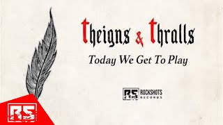 THEIGNS & THRALLS – Today We Get To Play