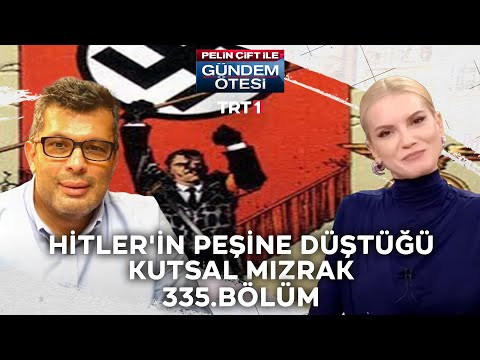 Pelin Çift ile Gündem Ötesi 335. Bölüm - Hitler'in Peşine Düştüğü Kutsal Mızrak