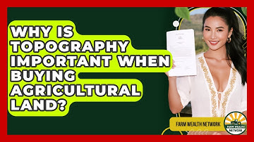 Why Is Topography Important When Buying Agricultural Land? - Farm Wealth Network