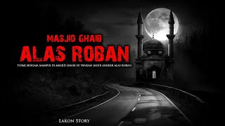 MASJID GHAIB DI TENGAH JALUR ANGKER ALAS ROBAN By Lakon Story - Cerita Horor Briz