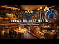 Relaxing Jazz Music for Work,Studying ☕ Smooth Jazz Instrumental Music at Cozy Coffee Shop Ambience