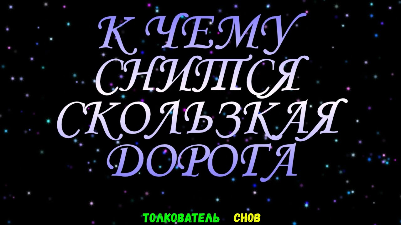 ТОЛКОВАТЕЛЬ СНОВ  ~ СКОЛЬЗКАЯ ДОРОГА ВО СНЕ, К ЧЕМУ СНИТСЯ.