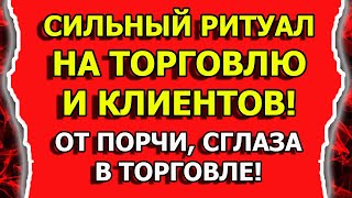 Ритуал на торговлю и клиентов от порчи и сглаза в торговле