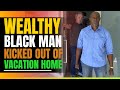 Wealthy Black Man Kicked Out Of Vacation Home. Then This Happens