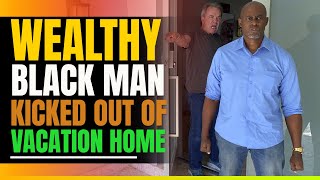 Wealthy Black Man Kicked Out Of Vacation Home. Then This Happens