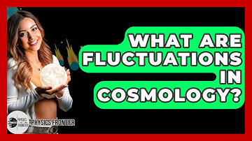 What Are Fluctuations In Cosmology? - Physics Frontier
