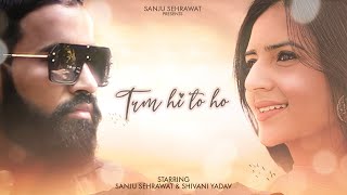 Tum Hi To Ho... | Sanju Sehrawat | Shivani Yadav | Romantic Hindi Love Song 2020