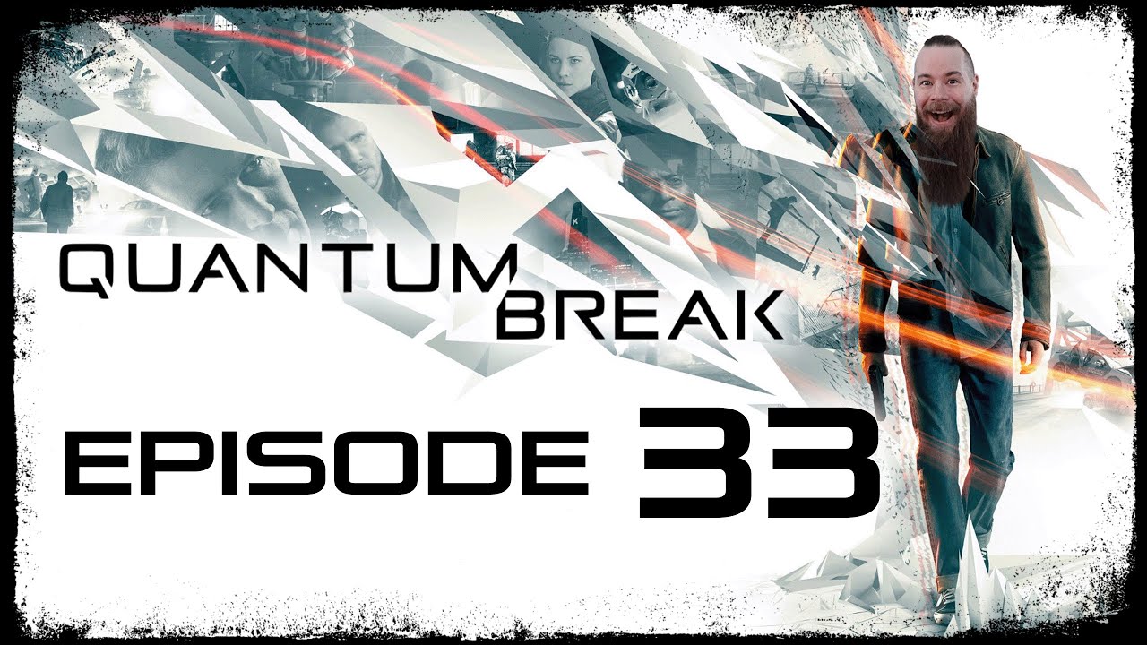 Quantum Break // Episode 33 // PARALLEL LIVES // Gameplay Walkthrough