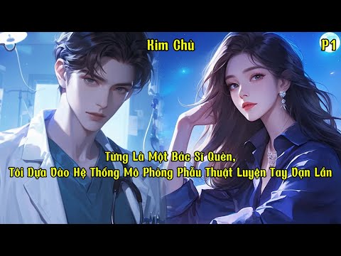 Video Từng Là Một Bác Sĩ Quèn, Tôi Dựa Vào Hệ Thống Mô Phỏng Phẫu Thuật Luyện Tay Vạn Lần | P1 | Kim Chủ - youtube