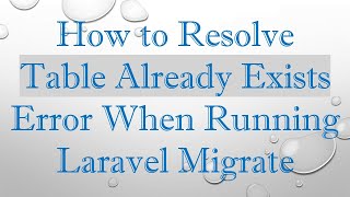 How to Resolve Table Already Exists Error When Running Laravel Migrate