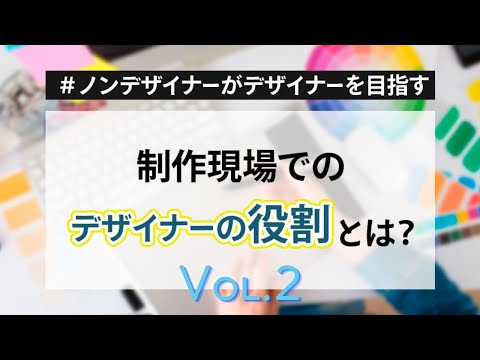 ノンデザイナーがデザイナーを目指す！～制作現場でのデザイナーの役割とは？ 2/3 ～　「すぐにデザインには取り掛からない？」