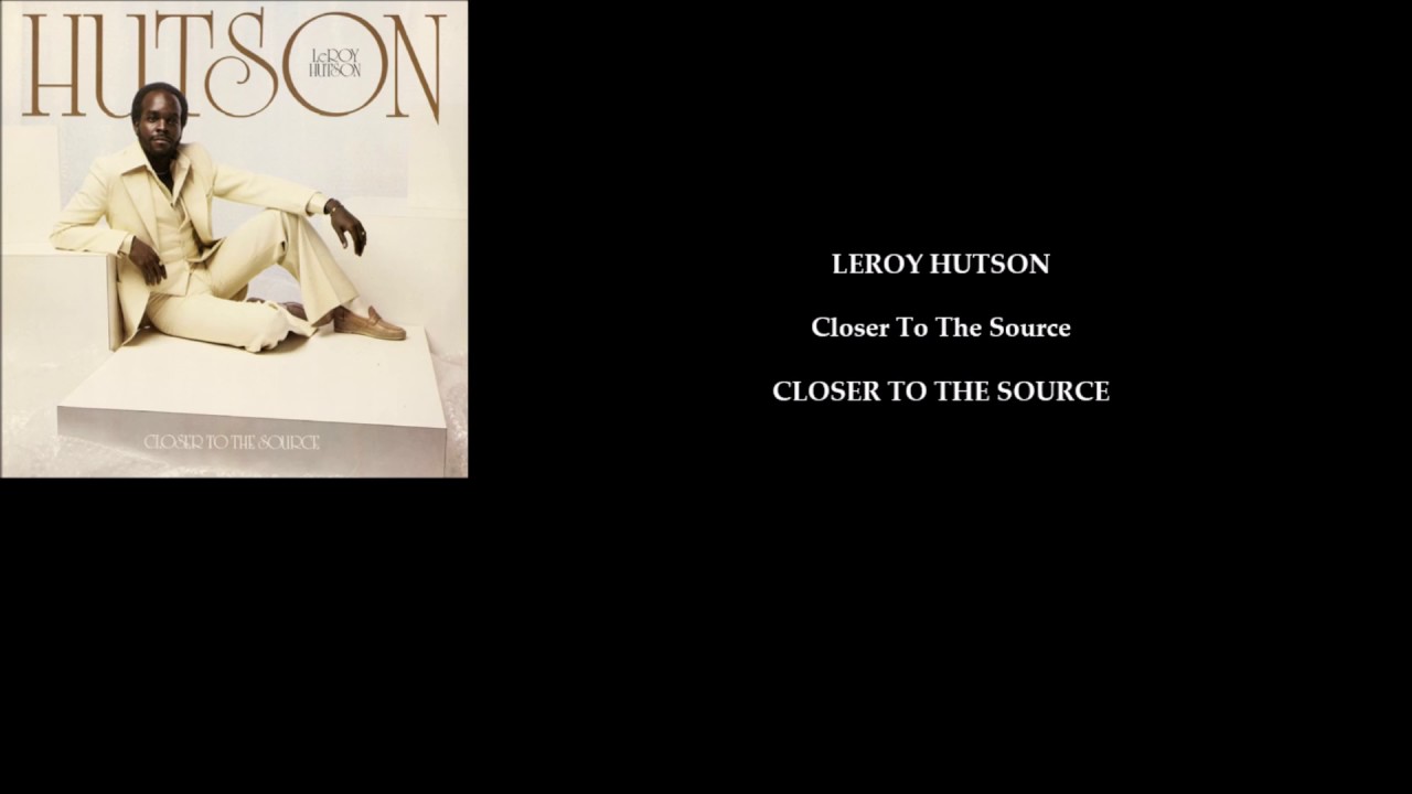 LEROY HUTSON 'Closer To The Source' - YouTube
