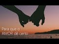 RELACIONAMENTO DE CASAL | Para Que O Amor Dê Certo