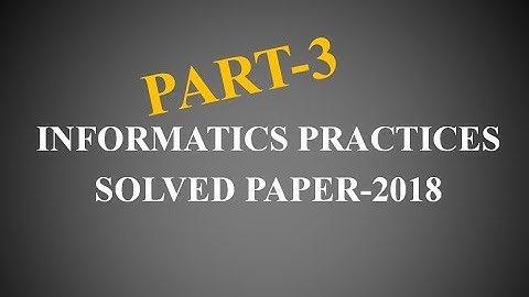 PART-3 | Informatics Practices solved paper-2018 | Informatics Practices Paper | I.P Paper