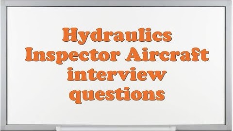 Hydraulics Inspector Aircraft interview questions
