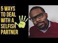 5 Ways to Deal with a Selfish Partner // SAY IT LIKE IT IS - Ep 80