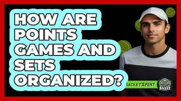 How Are Points Games And Sets Organized?