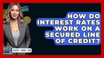 How Do Interest Rates Work On A Secured Line Of Credit? - CreditGuide360.com