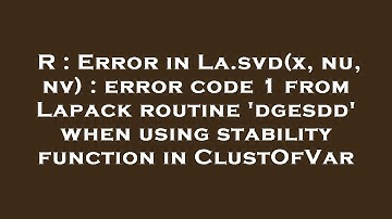 R : Error in La.svd(x, nu, nv) : error code 1 from Lapack routine 