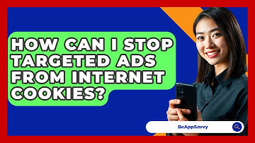 How Can I Stop Targeted Ads From Internet Cookies? - Be App Savvy