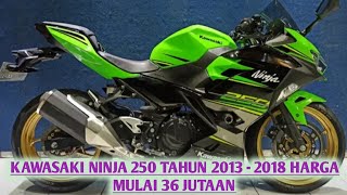 HARGA MOTOR BEKAS KAWASAKI NINJA 250 TAHUN 2013 - 2018 HARGA MULAI 36 JUTAAN