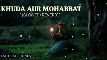 Khuda Aur Mohabbat(Slowed+Reverb)|Rahat Fateh Ali Khan, Nish Asher| #lofi #slowed #slowedandreverb