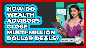 How Do Wealth Advisors Close Multi-million Dollar Deals? - Wealth Advisor Success Hub