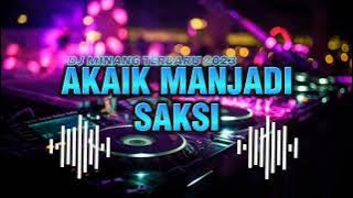 DJ MINANG AKAIK MANJADI SAKSI TARIMOLAH DIRI DENAI BAIK JO BURUAKNYO TERBARU 2023
