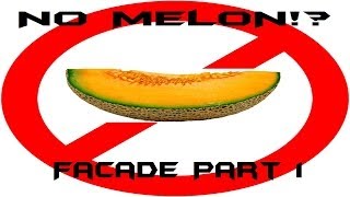 NO MELON? Facade Part 1