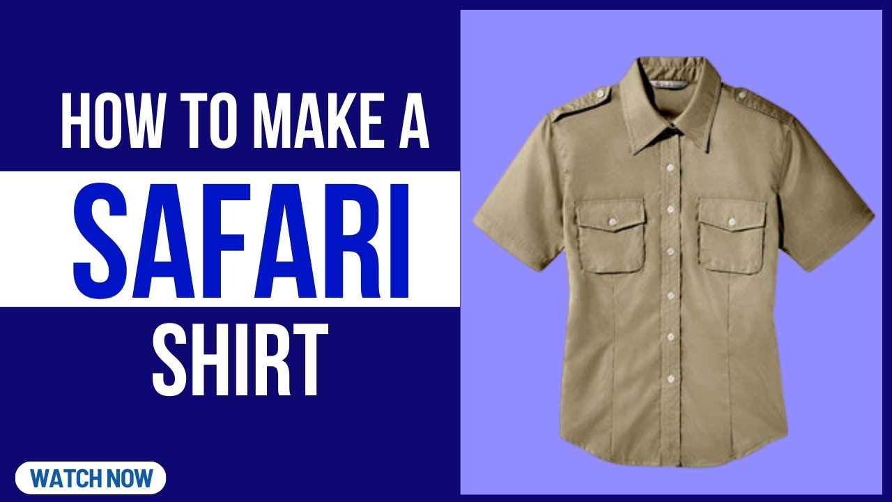 HOW TO MAKE A SAFARI SHIRT