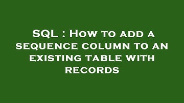 SQL : How to add a sequence column to an existing table with records