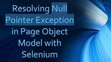 Resolving Null Pointer Exception in Page Object Model with Selenium