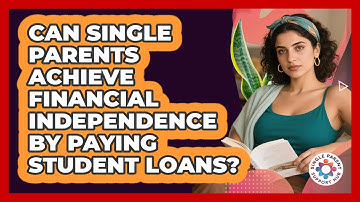 Can Single Parents Achieve Financial Independence By Paying Student Loans?
