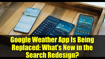 Google Weather App Is Being Replaced: What’s New in the Search Redesign?