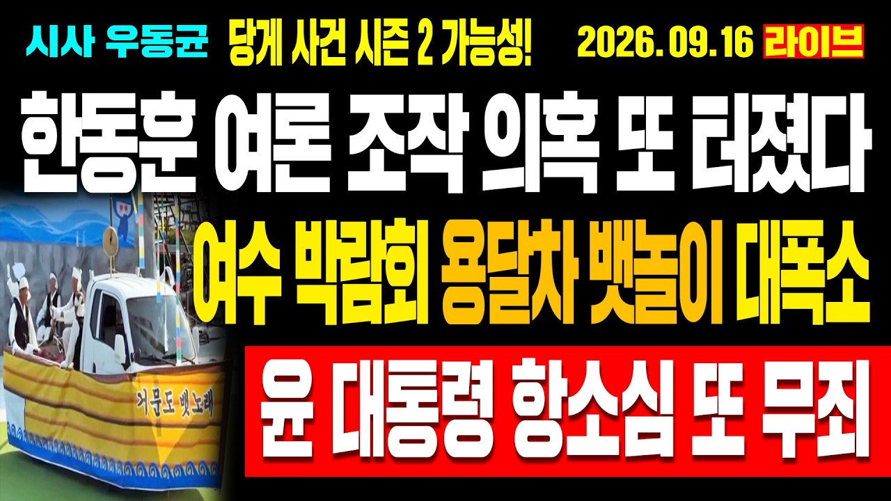 [Live] 한동훈 여론 조작 의혹 또 터졌다! 당게 사건 시즌 2 가능성! 여수 박람회 용달차 뱃놀이 대폭소! 윤석열 항소심 또 무죄! / 26.09.16