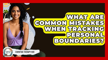 What Are Common Mistakes When Tracking Personal Boundaries? - Cognitive Therapy Hub
