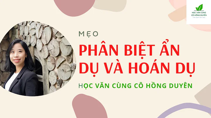 PHÂN BIỆT ẨN DỤ VÀ HOÁN DỤ - HỌC VĂN CÙNG CÔ HỒNG DUYÊN