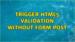 Trigger html5 validation without form post (2 Solutions!!)